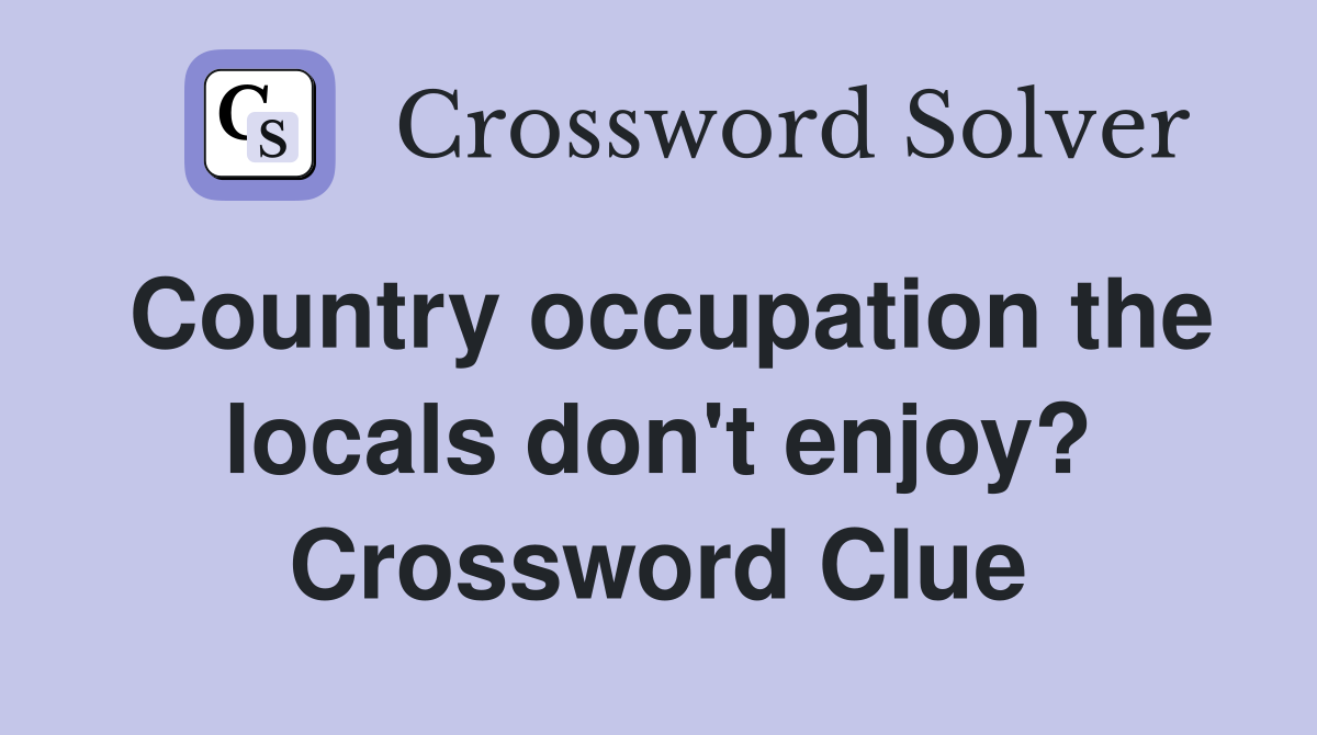 Country occupation the locals don't enjoy? Crossword Clue