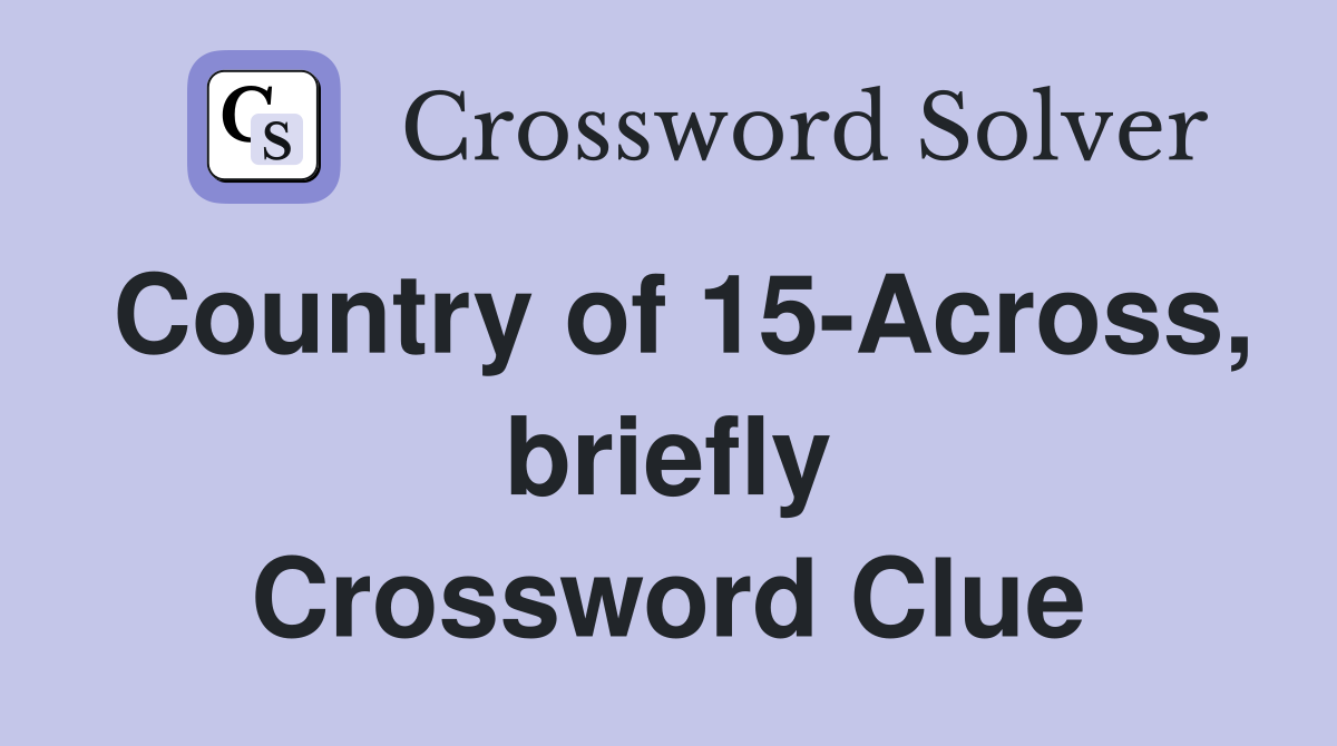 Country of 15-Across, briefly Crossword Clue