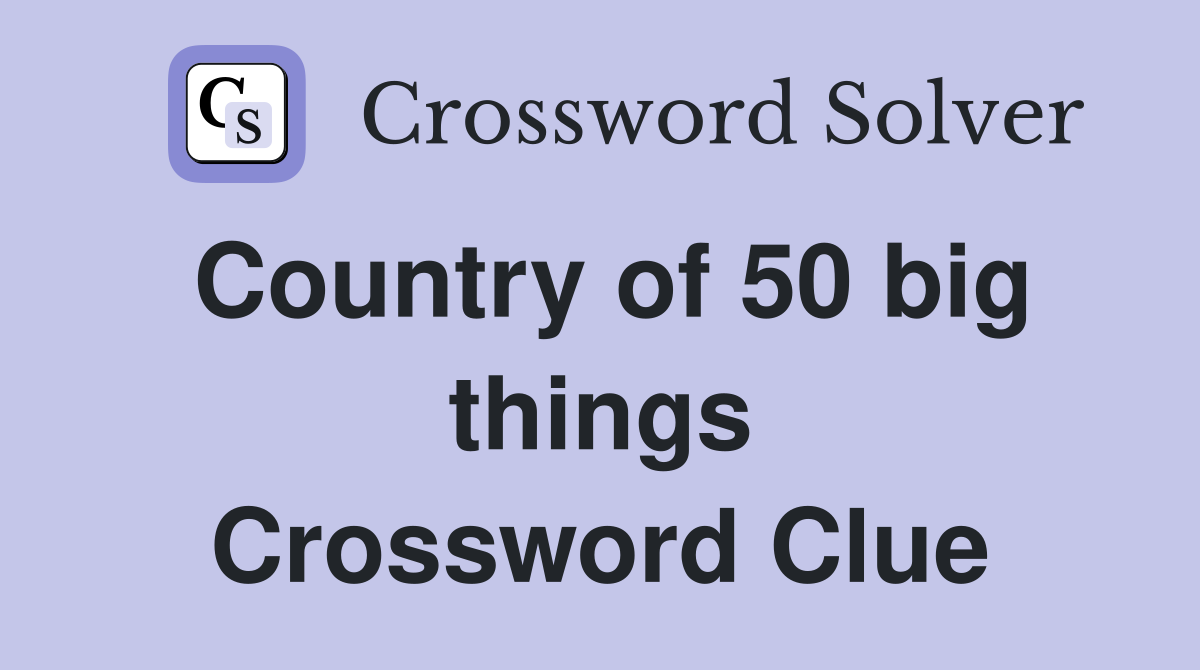 Country of 50 big things Crossword Clue