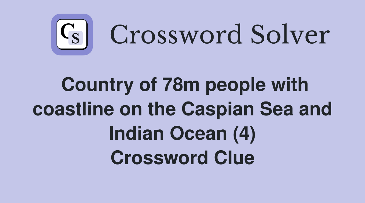 Country of 78m people with coastline on the Caspian Sea and Indian Ocean (4) Crossword Clue