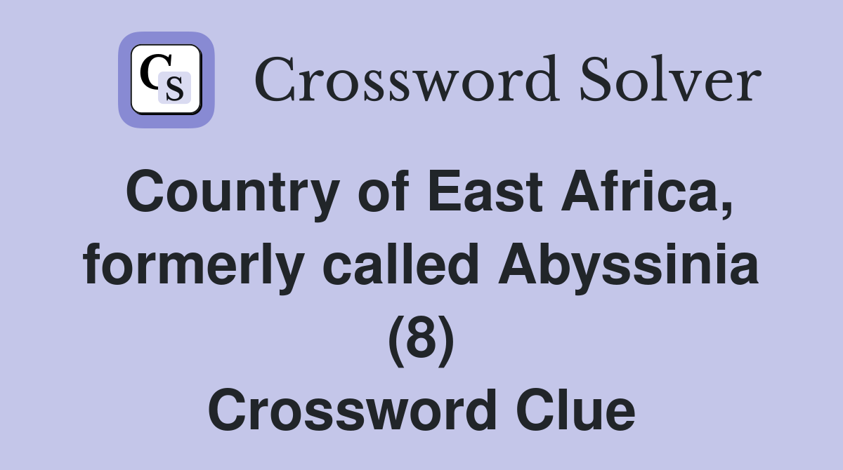 Country of East Africa, formerly called Abyssinia (8) Crossword Clue