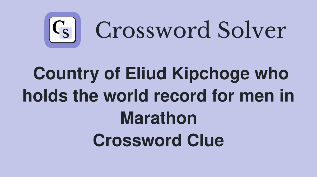 Country of Eliud Kipchoge who holds the world record for men in Marathon Crossword Clue