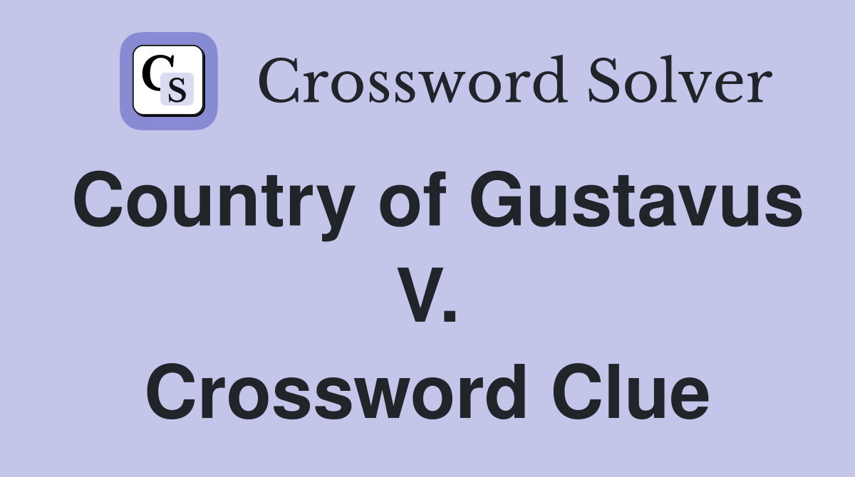Country of Gustavus V. Crossword Clue