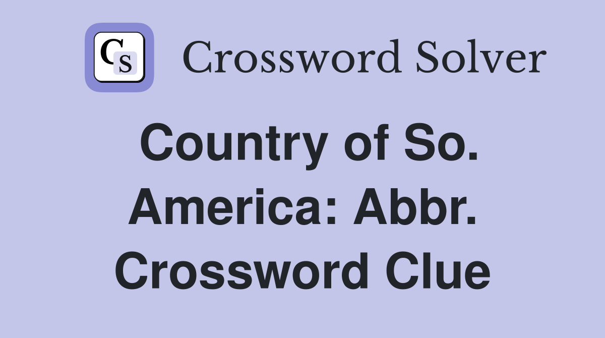 Country of So. America: Abbr. Crossword Clue