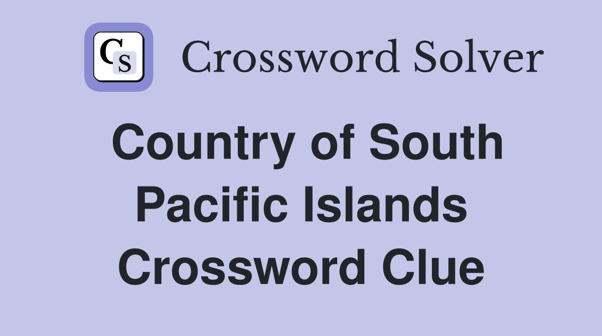 Country of South Pacific Islands Crossword Clue