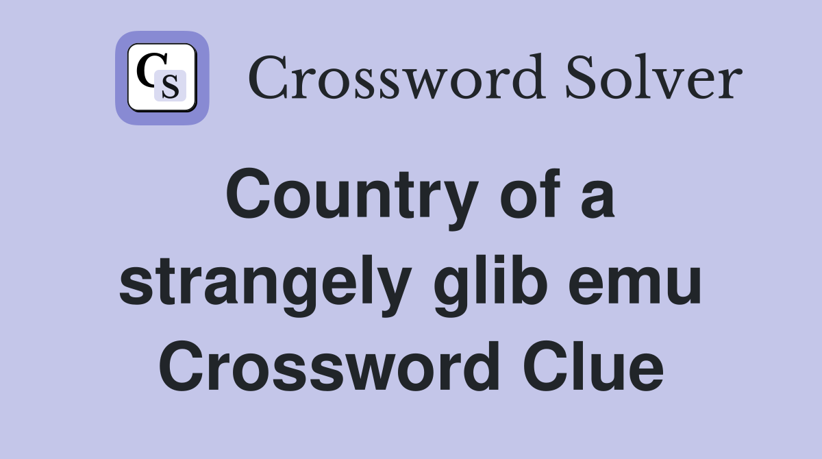 Country of a strangely glib emu Crossword Clue