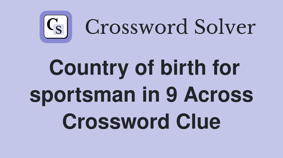 Country of birth for sportsman in 9 Across Crossword Clue
