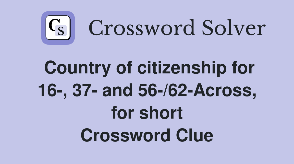 Country of citizenship for 16-, 37- and 56-/62-Across, for short Crossword Clue