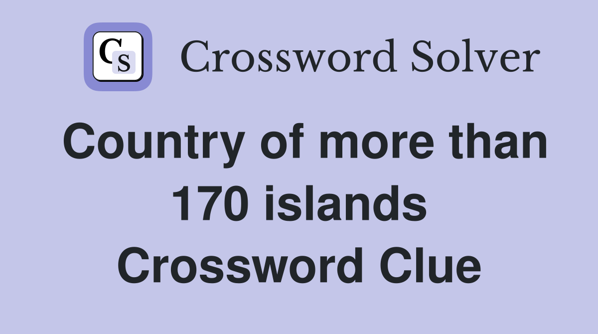 Country of more than 170 islands Crossword Clue