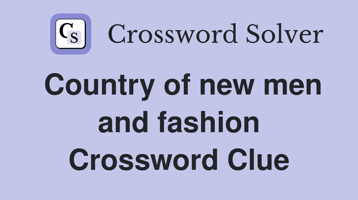 Country of new men and fashion Crossword Clue