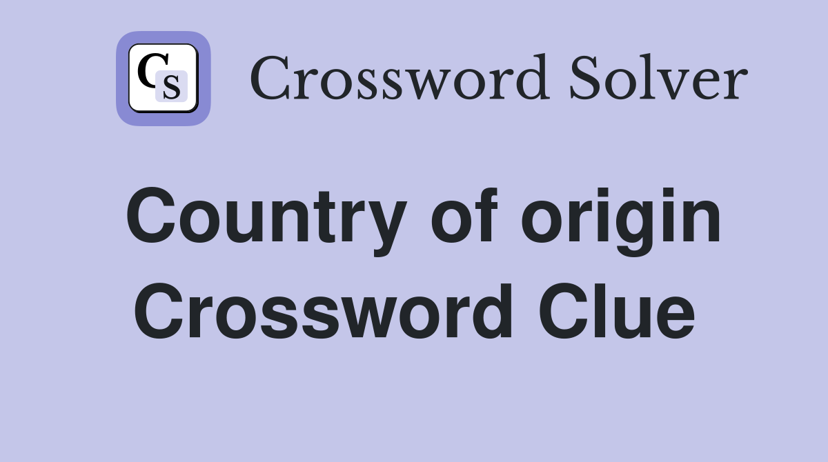 Country of origin Crossword Clue