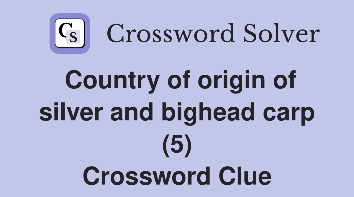 Country of origin of silver and bighead carp (5) Crossword Clue