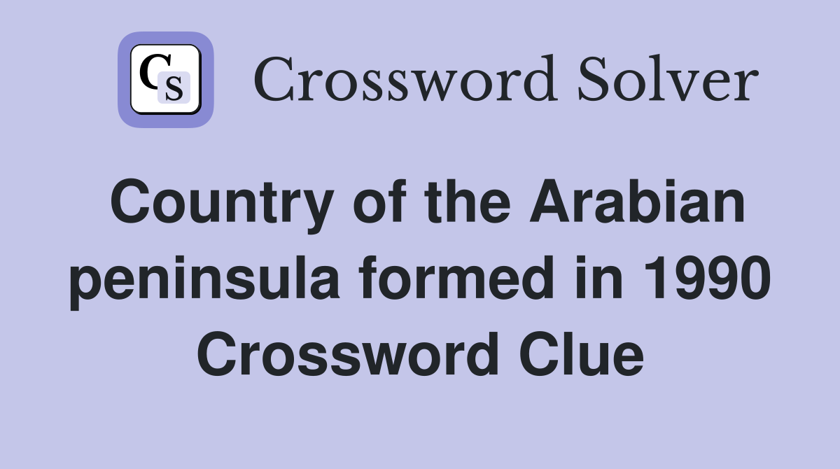 Country of the Arabian peninsula formed in 1990 Crossword Clue