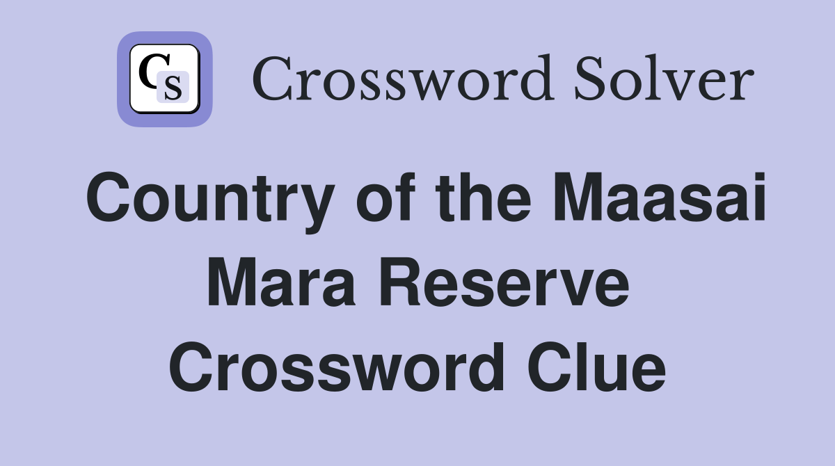 Country of the Maasai Mara Reserve Crossword Clue