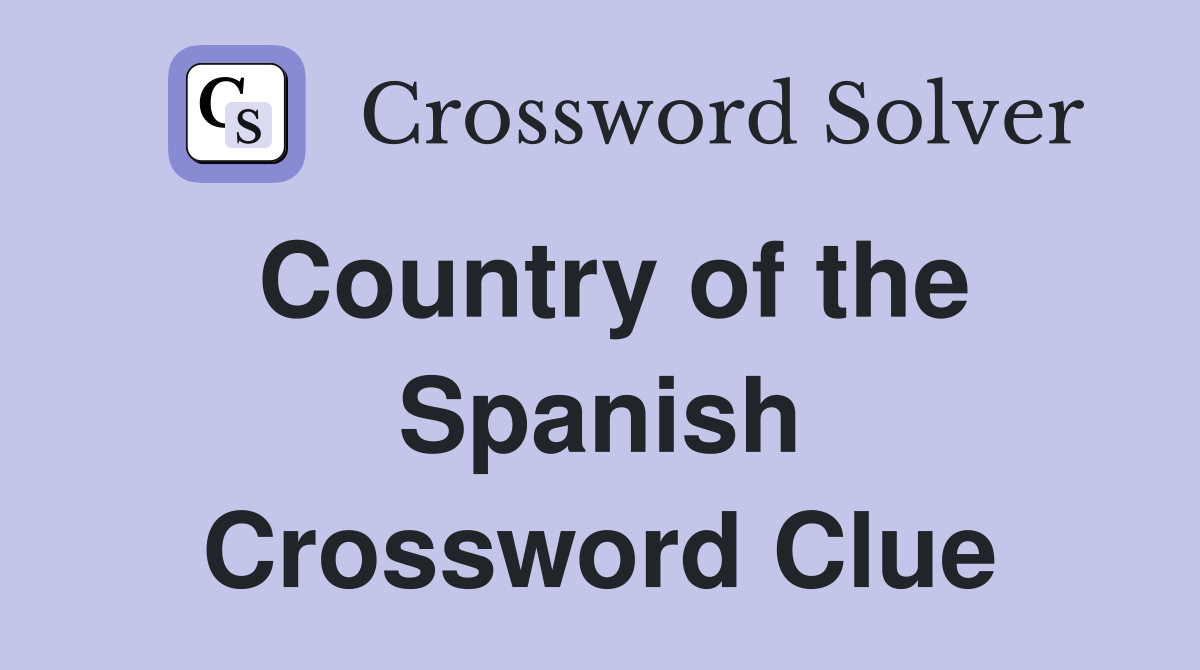 Country of the Spanish Crossword Clue