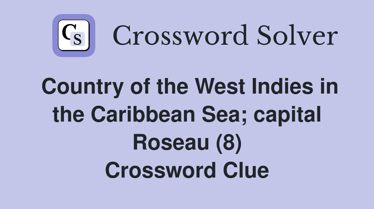 Country of the West Indies in the Caribbean Sea; capital Roseau (8) Crossword Clue