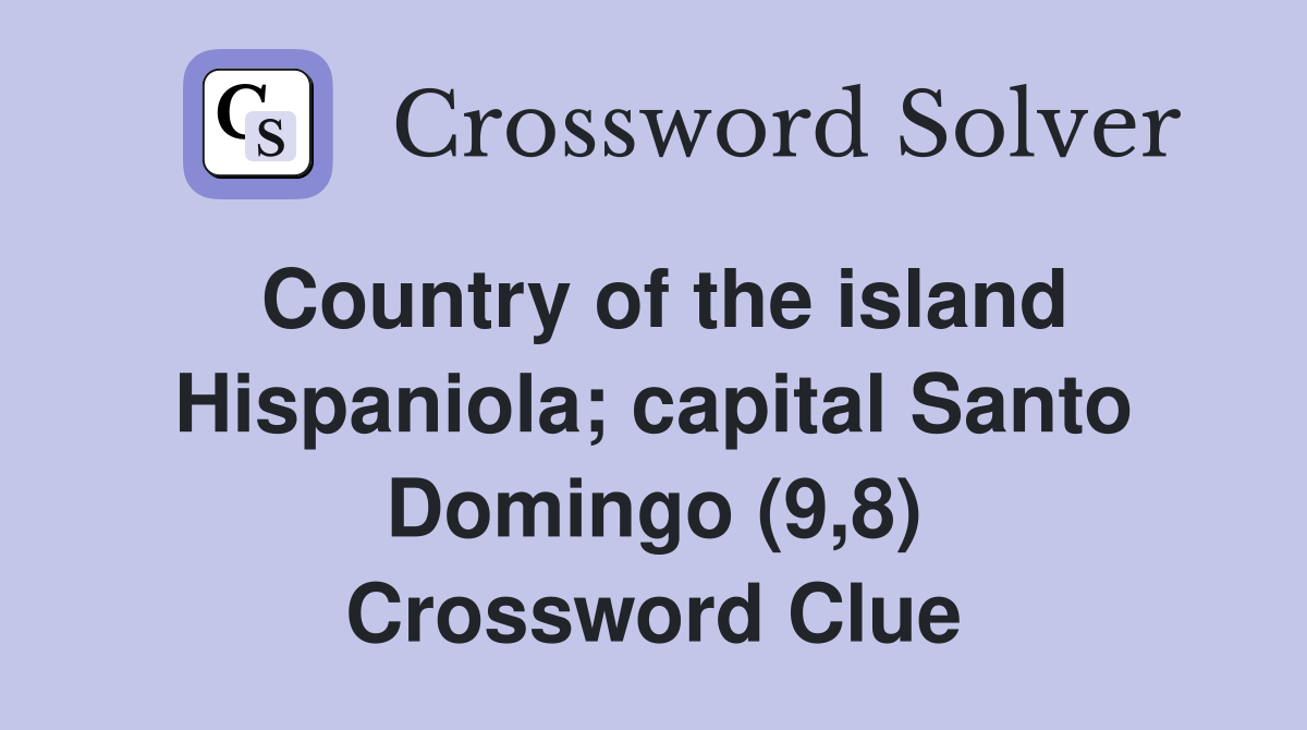Country of the island Hispaniola; capital Santo Domingo (9,8) Crossword Clue