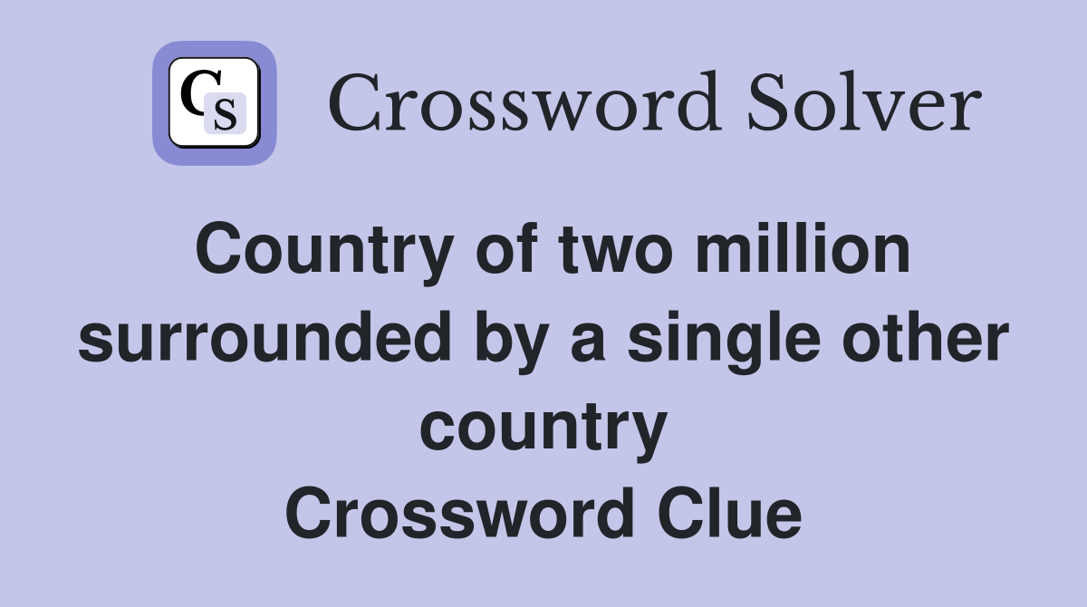 Country of two million surrounded by a single other country Crossword Clue