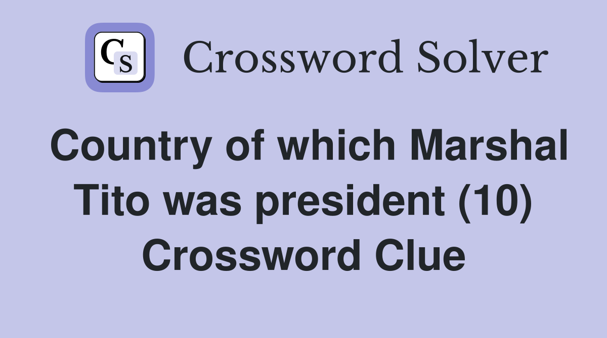 Country of which Marshal Tito was president (10) Crossword Clue