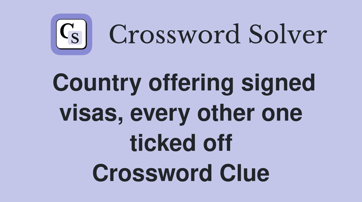 Country offering signed visas, every other one ticked off Crossword Clue