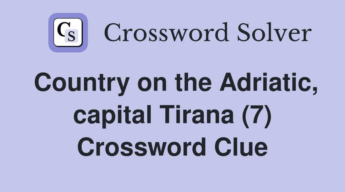 Country on the Adriatic, capital Tirana (7) Crossword Clue