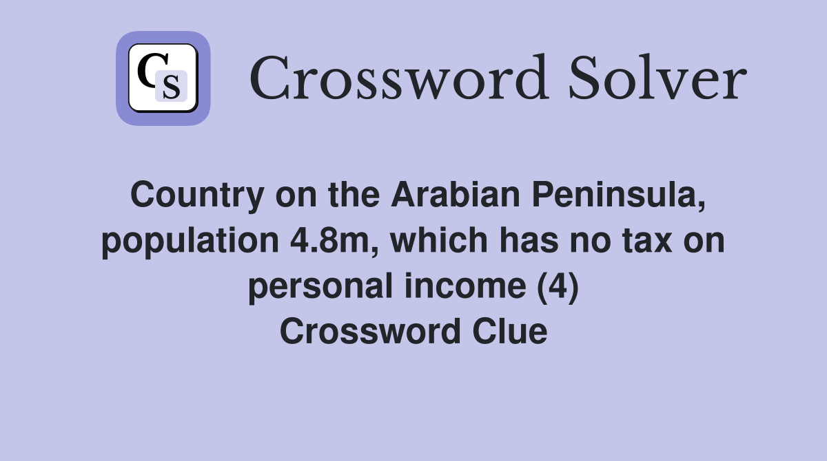 Country on the Arabian Peninsula, population 4.8m, which has no tax on personal income (4) Crossword Clue