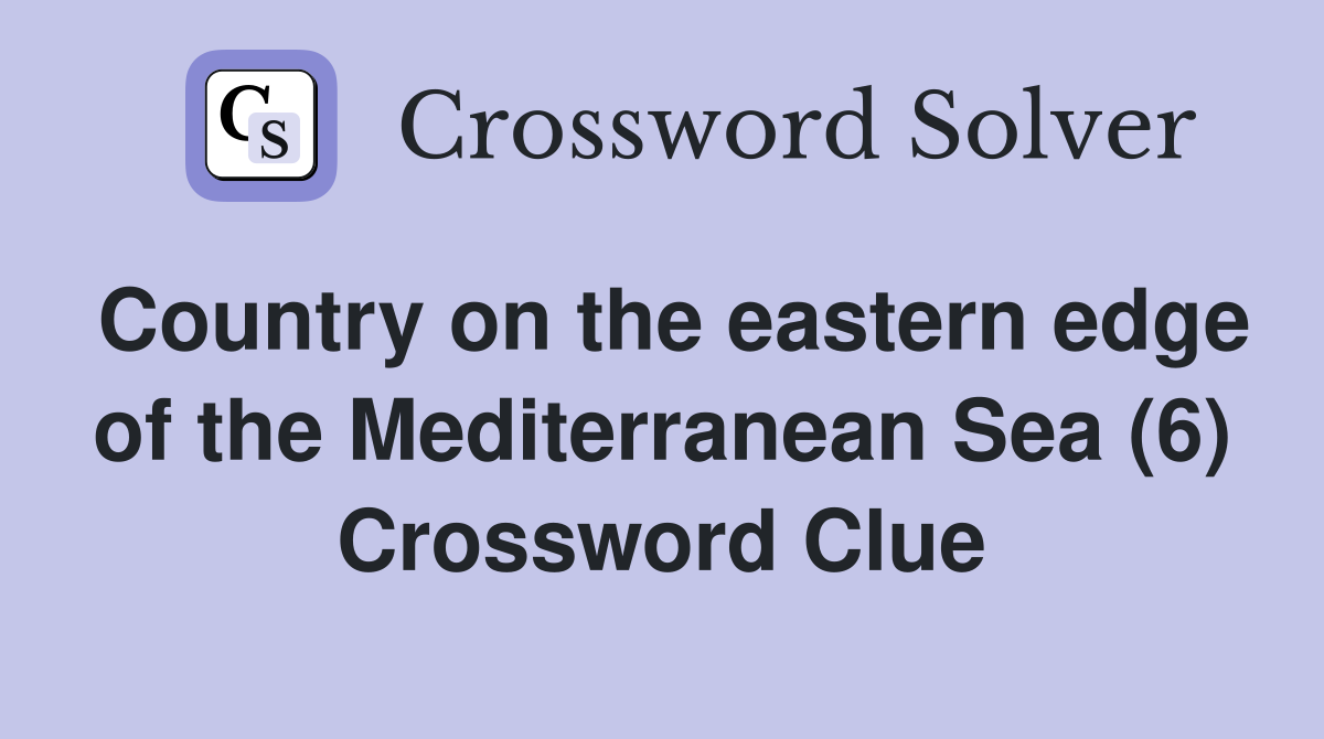 Country on the eastern edge of the Mediterranean Sea (6) Crossword Clue