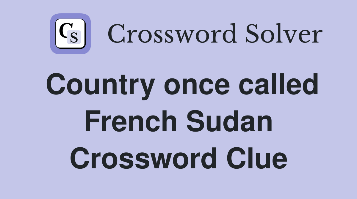 Country once called French Sudan Crossword Clue
