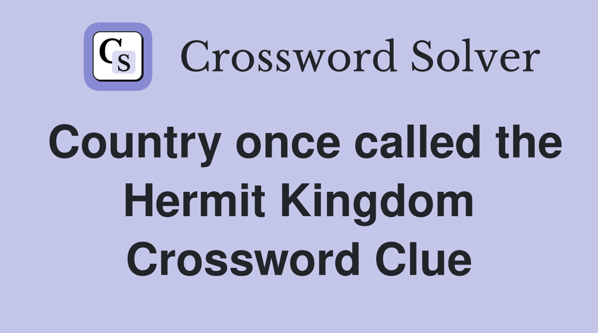 Country once called the Hermit Kingdom Crossword Clue