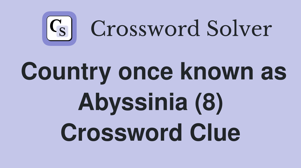Country once known as Abyssinia (8) Crossword Clue
