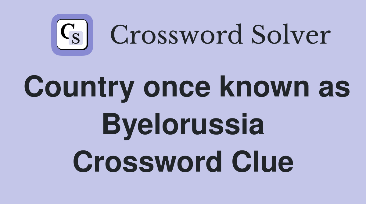 Country once known as Byelorussia Crossword Clue