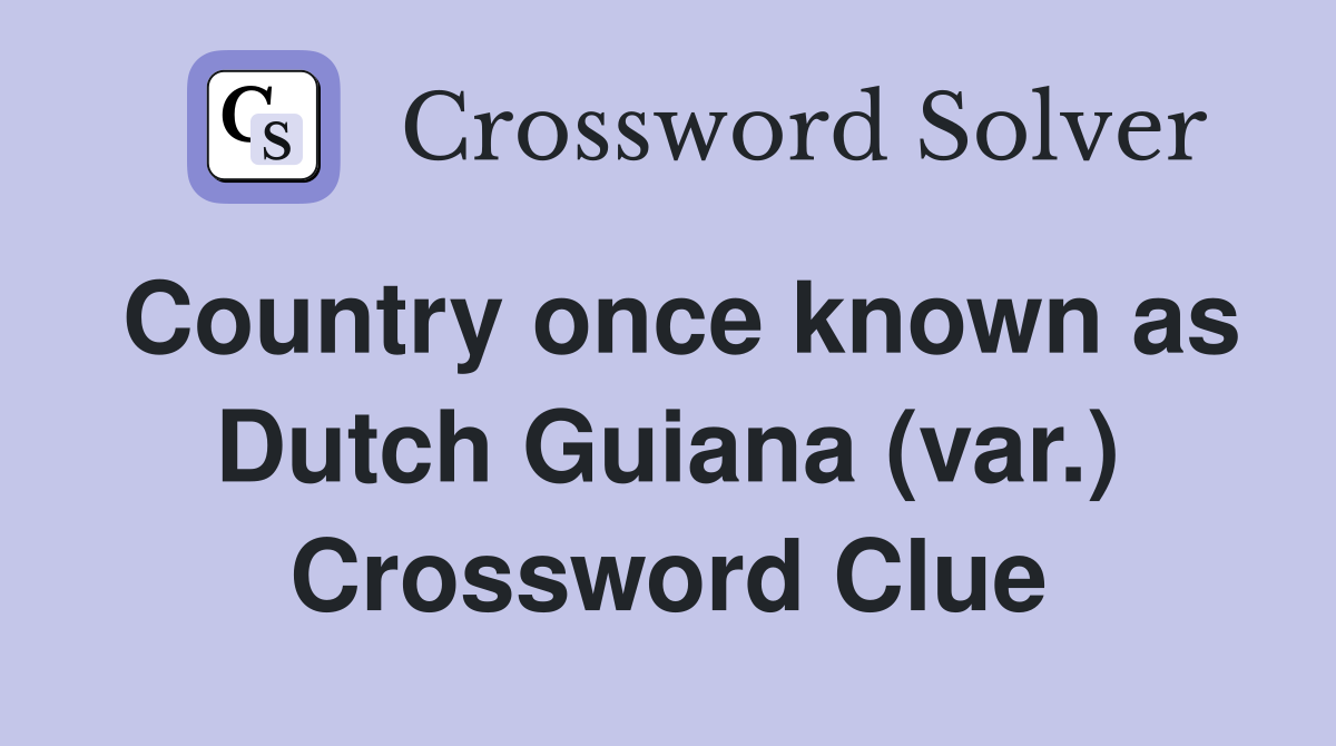 Country once known as Dutch Guiana (var.) Crossword Clue