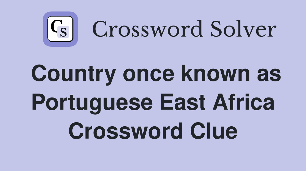 Country once known as Portuguese East Africa Crossword Clue