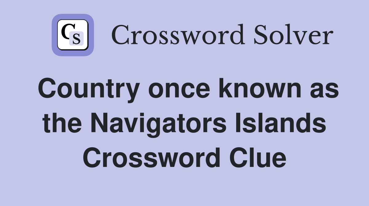 Country once known as the Navigators Islands Crossword Clue