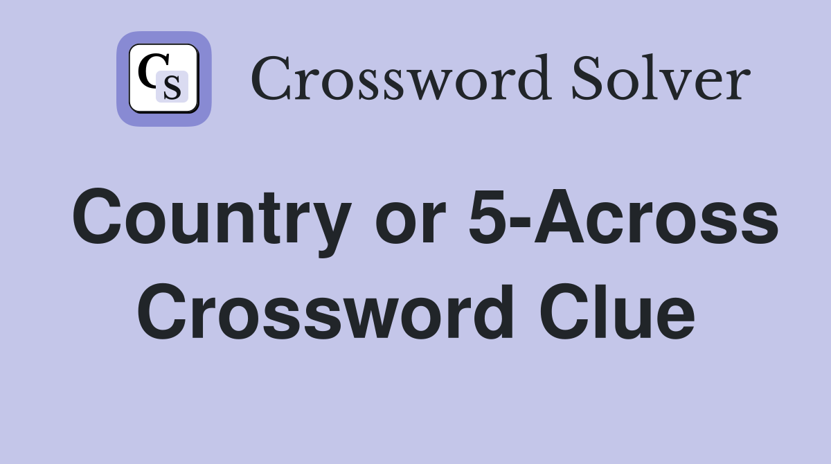 Country or 5-Across Crossword Clue