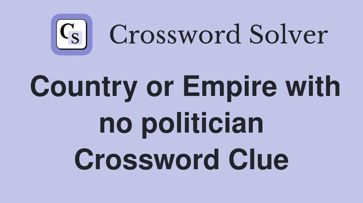 Country or Empire with no politician Crossword Clue