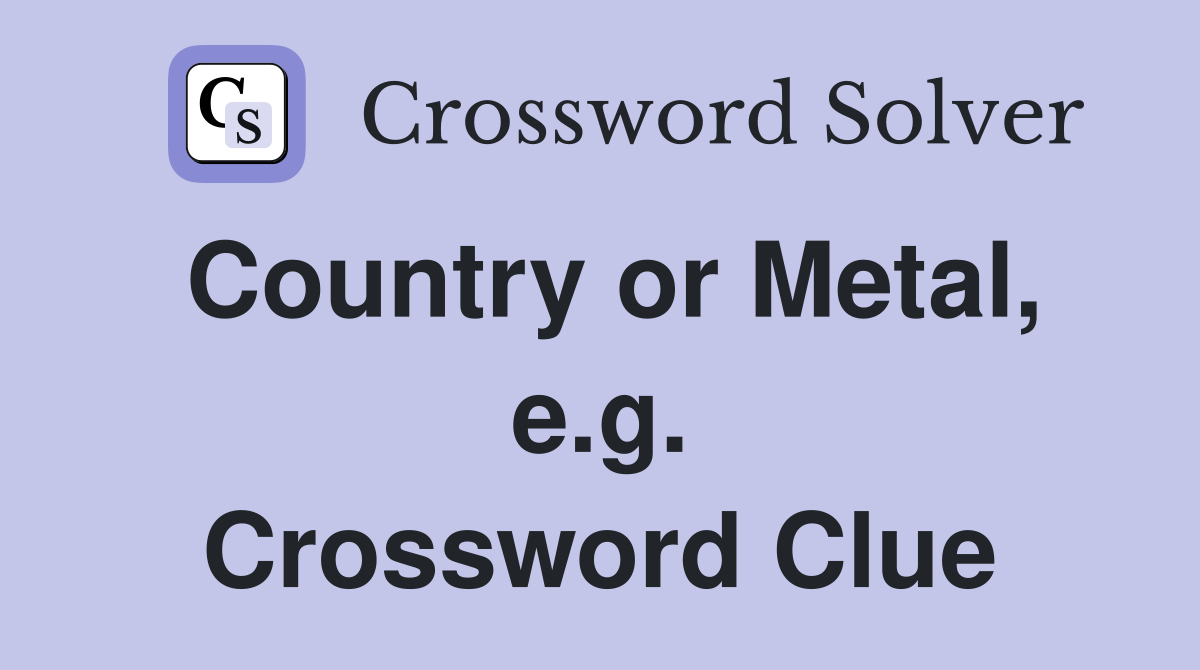 Country or Metal, e.g. Crossword Clue