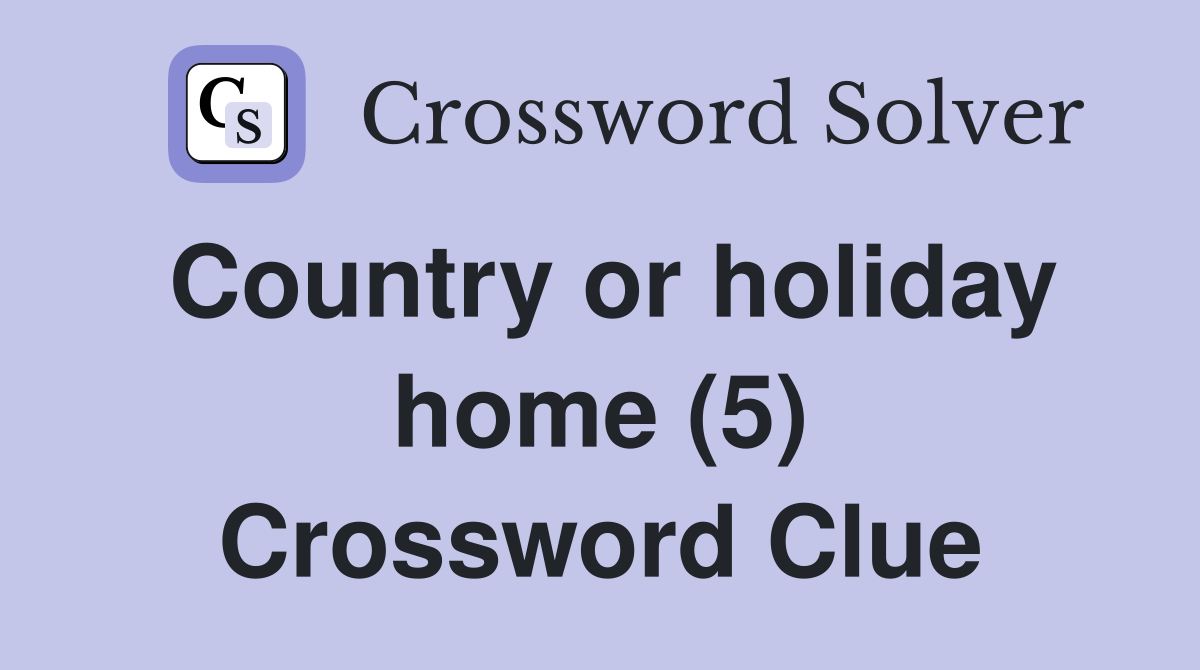 Country or holiday home (5) Crossword Clue