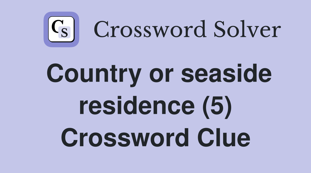 Country or seaside residence (5) Crossword Clue