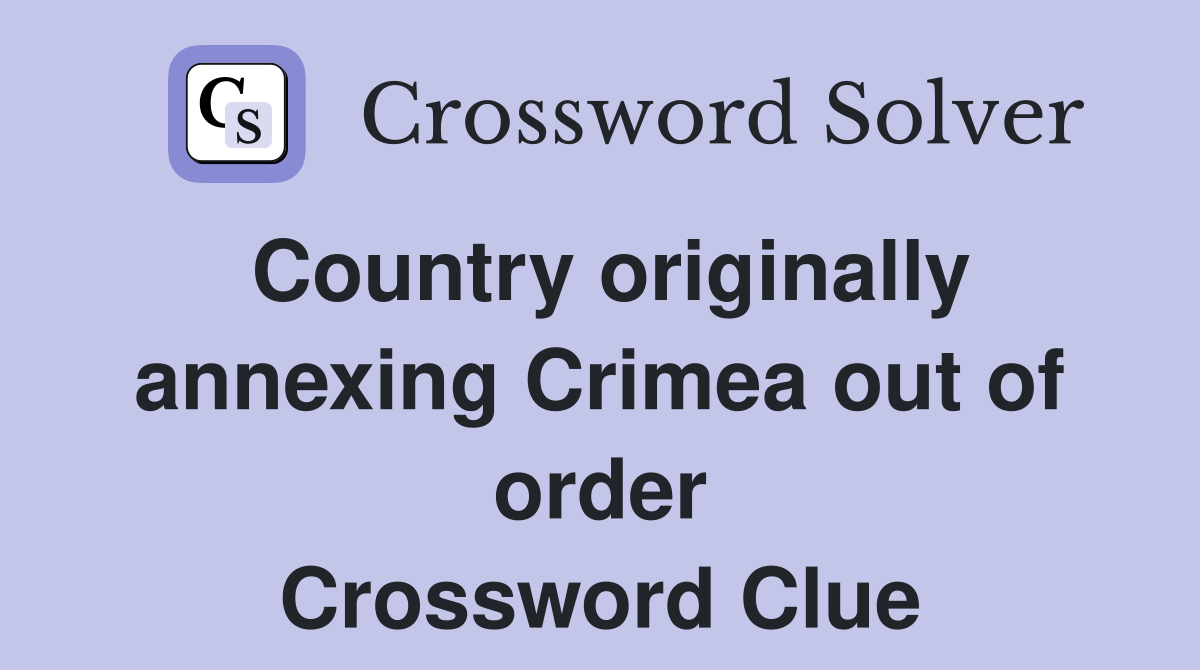 Country originally annexing Crimea out of order Crossword Clue