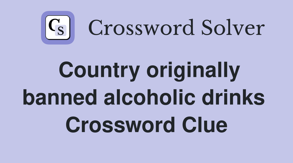 Country originally banned alcoholic drinks  Crossword Clue