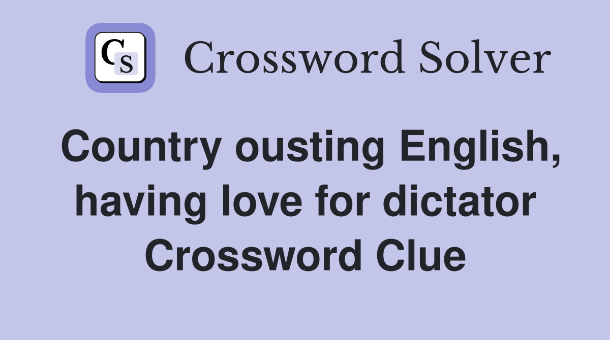 Country ousting English, having love for dictator Crossword Clue