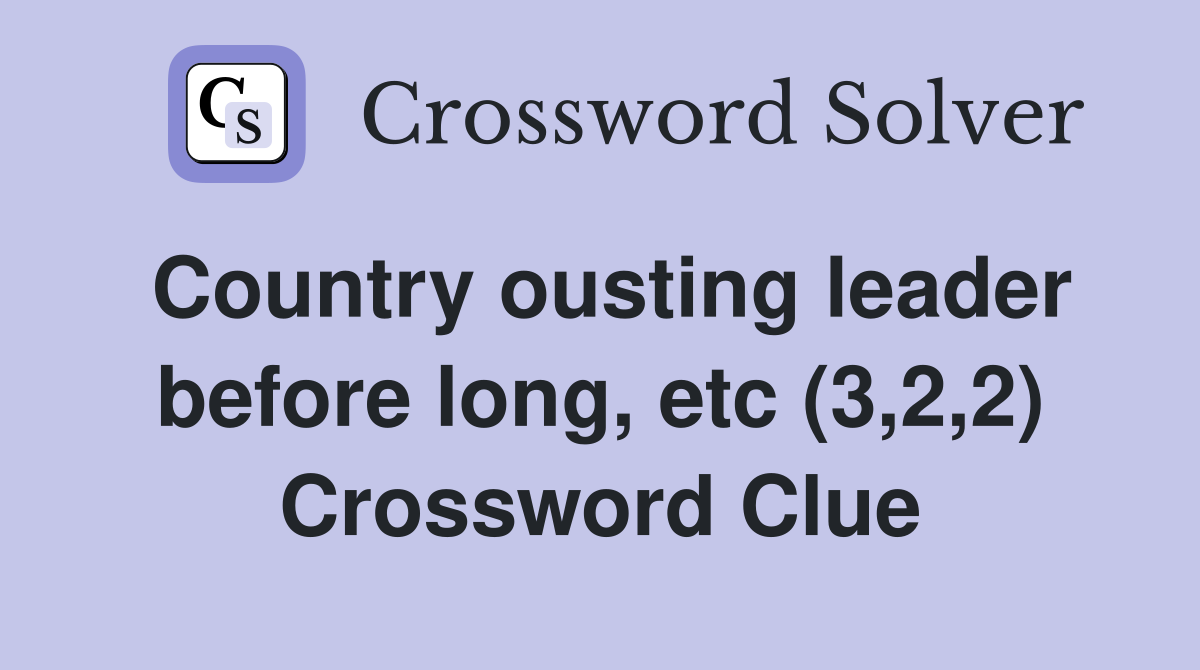Country ousting leader before long, etc (3,2,2) Crossword Clue