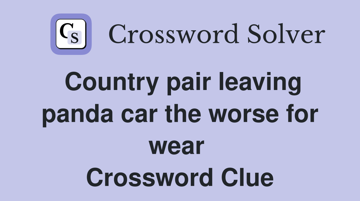 Country pair leaving panda car the worse for wear  Crossword Clue