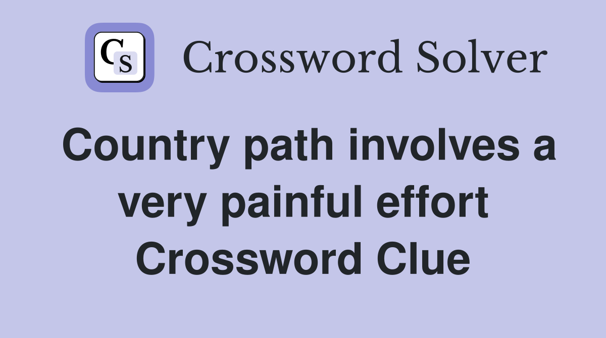 Country path involves a very painful effort Crossword Clue
