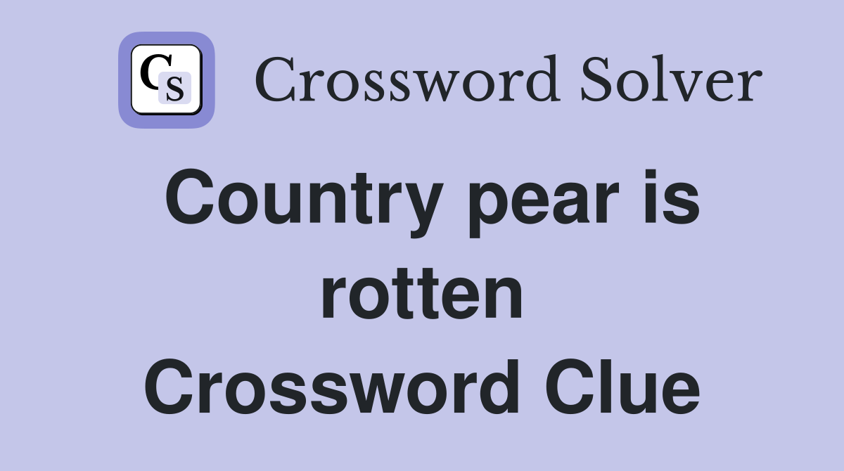 Country pear is rotten Crossword Clue
