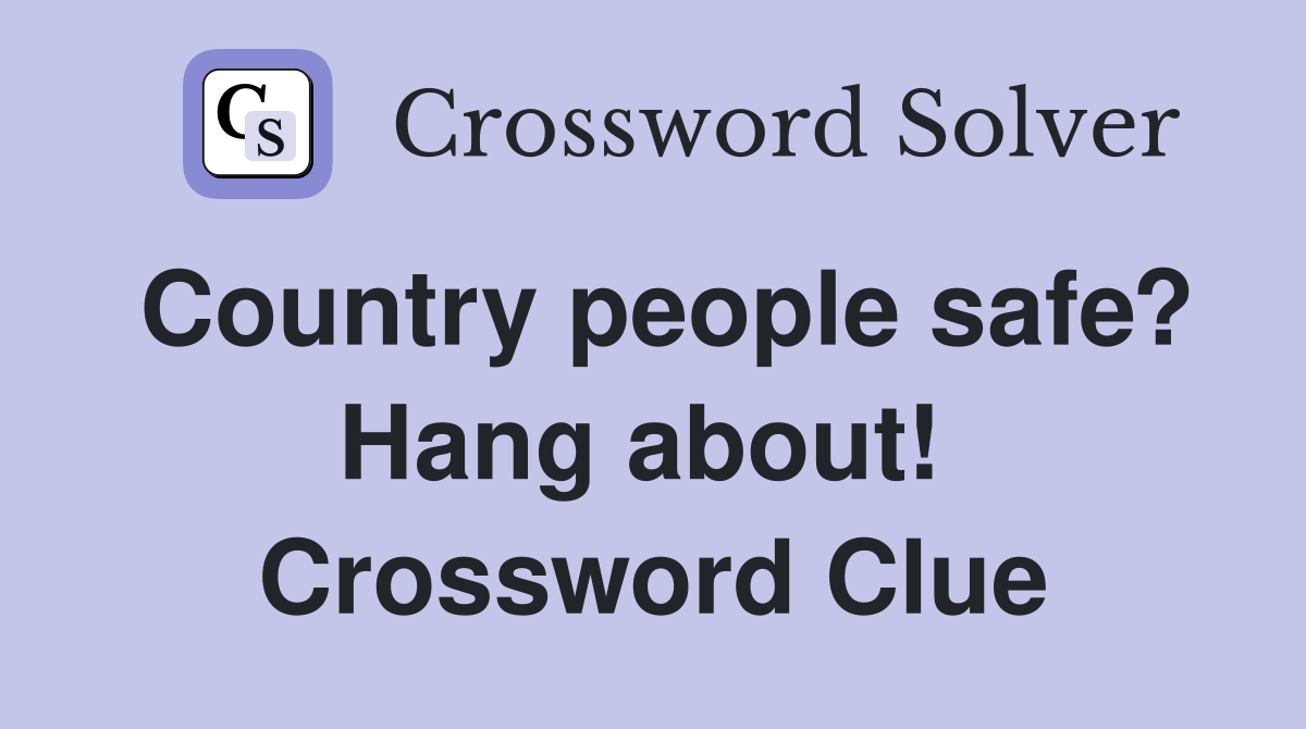 Country people safe? Hang about!  Crossword Clue