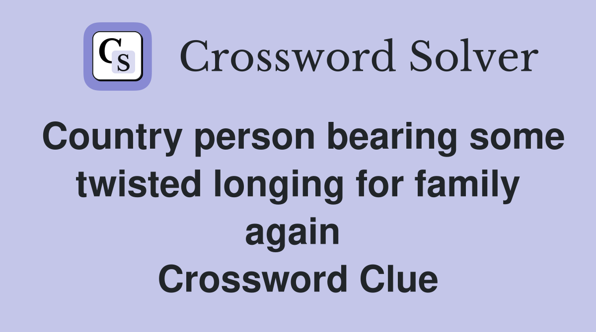 Country person bearing some twisted longing for family again  Crossword Clue