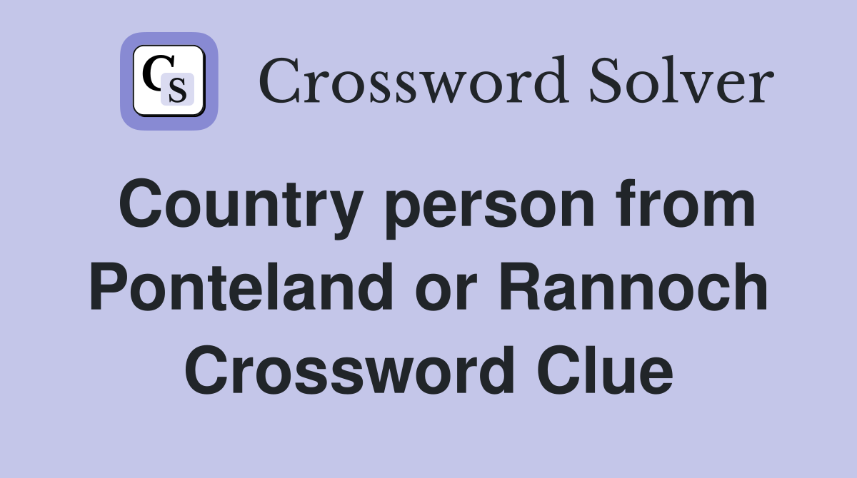 Country person from Ponteland or Rannoch Crossword Clue