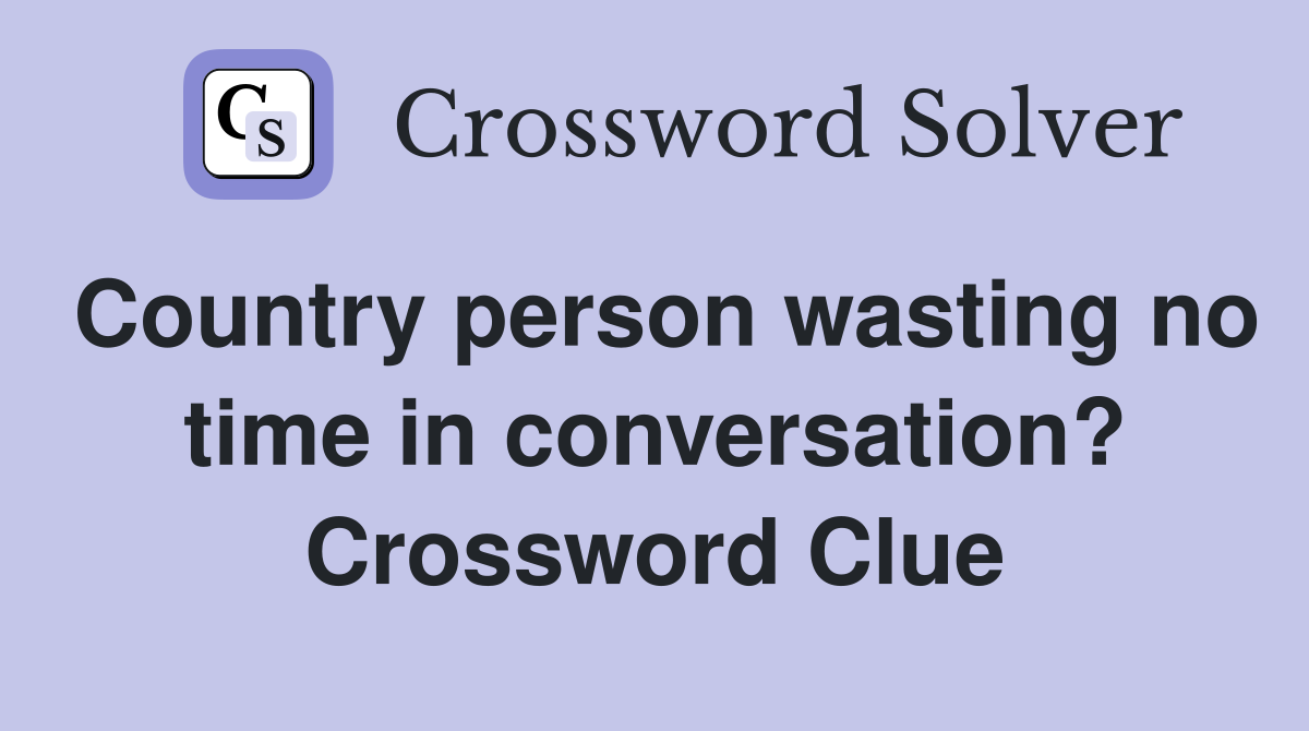 Country person wasting no time in conversation? Crossword Clue